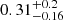 $ 0.31^{+0.2}_{-0.16} $
