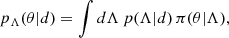 $$ \begin{aligned} p_\Lambda (\theta | d) = \int d\Lambda \, p(\Lambda | d) \, \pi (\theta | \Lambda ), \end{aligned} $$