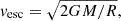 $$ \begin{aligned} v_\mathrm{esc} = \sqrt{2 G M / R} ,\end{aligned} $$