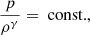 $$ \begin{aligned} \frac{p}{\rho ^\gamma } = \text{ const.} , \end{aligned} $$