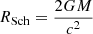 $$ \begin{aligned} R_\mathrm{Sch}&= \frac{2GM}{c^2} \end{aligned} $$