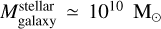 $M_{{\rm{galaxy}}}^{{\rm{stellar}}} \simeq {10^{10}}{{\rm{M}}_ \odot }$