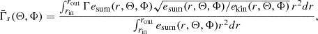$$ \begin{aligned} \bar{\Gamma }_{s}(\Theta ,\Phi ) = \frac{\int _{r_\mathrm{in} }^{r_\mathrm{out} } \Gamma e_\mathrm{sum} (r,\Theta ,\Phi ) \sqrt{e_\mathrm{sum} (r,\Theta ,\Phi )/e_\mathrm{kin} (r,\Theta ,\Phi )} \, r^2 dr}{\int _{r_\mathrm{in} }^{r_\mathrm{out} } e_\mathrm{sum} (r,\Theta ,\Phi ) r^2 dr}, \end{aligned} $$