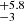 $ ^{+5.8}_{-3} $