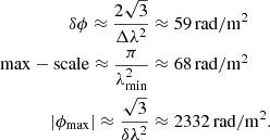 $$ \begin{aligned} \delta \phi \approx \frac{2\sqrt{3}}{\Delta \lambda ^2}&\approx 59\,\mathrm{rad/m}^2\\ \nonumber \mathrm{max-scale} \approx \frac{\pi }{\lambda _{\rm min}^2}&\approx 68\,\mathrm{rad/m}^2 \\ \nonumber |\phi _{\rm max}| \approx \frac{\sqrt{3}}{\delta \lambda ^2}&\approx 2332\,\mathrm{rad/m}^2 . \end{aligned} $$