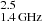 $ _{1.4\,\mathrm{GHz}}^{2.5} $