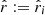 $ {\hat{{{r}}}}:= {\hat{{{r}}}}_i $