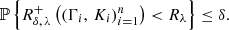 $$ \begin{aligned} \mathbb{P} \left\{ R_{\delta ,\, \lambda }^+\left( (\Gamma _i,\, K_i)_{i = 1}^{n}\right)< R_\lambda \right\} \le \delta . \end{aligned} $$
