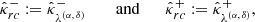 $$ \begin{aligned} \hat{\kappa }^{-}_{rc}:= \hat{\kappa }^{-}_{\lambda ^{(\alpha ,\, \delta )}}\qquad \text{ and}\qquad \hat{\kappa }^{+}_{rc}:= \hat{\kappa }^{+}_{\lambda ^{(\alpha ,\, \delta )}}, \end{aligned} $$
