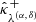 $ {{{\hat{{{{\kappa}}}}}^{+}}_{{{\lambda}^{(\alpha,\, \delta)}}}} $