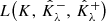 $ L\bigl( {{{{{{K}}}}}},\, {{{\hat{{{{{{K}}}}}}}^{-}}_{{\lambda}}},\, {{{\hat{{{{{{K}}}}}}}^{+}}_{{\lambda}}}\bigr) $