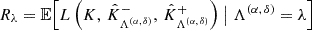 $$ \begin{aligned} R_\lambda&= \mathbb{E} \Bigl [ L\left( K,\, \hat{K}^{-}_{\Lambda ^{(\alpha ,\, \delta )}},\, \hat{K}^{+}_{\Lambda ^{(\alpha ,\, \delta )}}\right) \bigm | \Lambda ^{(\alpha ,\, \delta )} = \lambda \Bigr ]\end{aligned} $$