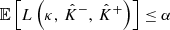 $$ \begin{aligned} \mathbb{E} \left[ L\left( \kappa ,\, \hat{K}^{-},\, \hat{K}^{+}\right) \right] \le \alpha \end{aligned} $$