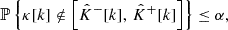 $$ \begin{aligned} \mathbb{P} \left\{ \kappa [k] \notin \left[\hat{K}^{-}[k],\, \hat{K}^{+}[k]\right] \right\} \le \alpha , \end{aligned} $$