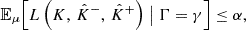 $$ \begin{aligned} \mathbb{E} _{\mu }\Bigl [ L\left( K,\, \hat{K}^{-},\, \hat{K}^{+}\right) \bigm | \Gamma = \gamma \Bigr ] \le \alpha , \end{aligned} $$