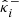 $ {{\hat{{{{\kappa}}}}}^{-}}_i $