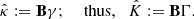 $$ \begin{aligned} \hat{\kappa }:= \mathbf B \gamma ; \quad \text{ thus,} \quad \hat{K}:= \mathbf B \Gamma . \end{aligned} $$