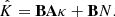 $$ \begin{aligned} \hat{K}= \mathbf B \mathbf A \kappa + \mathbf B N. \end{aligned} $$