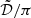 $ \tilde{\mathcal{D}} / \pi $