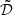 $ \tilde{\mathcal{D}} $