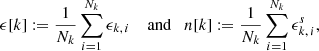 $$ \begin{aligned} \epsilon [k] := \frac{1}{N_{k}} \sum _{i=1}^{N_{k}} \epsilon _{k,\, i} \quad \text{ and}\quad n[k] := \frac{1}{N_{k}} \sum _{i=1}^{N_{k}} \epsilon ^s_{k,\, i}, \end{aligned} $$