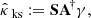 $$ \begin{aligned} \hat{\kappa }_{\text{ ks}}:= \mathbf S \mathbf A ^{\!\dagger }\gamma , \end{aligned} $$
