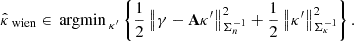 $$ \begin{aligned} \hat{\kappa }_{\text{ wien}} \in {{\,\mathrm{argmin}\,}}_{\kappa ^{\prime }} \left\{ \frac{1}{2} \left\Vert\gamma - \mathbf A \kappa ^{\prime }\right\Vert_{\Sigma _{n}^{-1}}^2 + \frac{1}{2} \left\Vert\kappa ^{\prime }\right\Vert_{\Sigma _{\kappa }^{-1}}^2 \right\} . \end{aligned} $$
