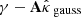 $ {{{{\gamma}}}}- {{\textbf{A}}}{\hat{{{{\kappa}}}}}_{\text{ gauss}} $