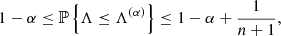 $$ \begin{aligned} 1 - \alpha \le \mathbb{P} \left\{ \Lambda \le \Lambda ^{(\alpha )} \right\} \le 1 - \alpha + \frac{1}{n+1}, \end{aligned} $$