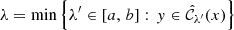$$ \begin{aligned} \lambda&= \min \left\{ \lambda ^{\prime } \in \left[a,\, b\right] :\, y \in \hat{\mathcal{C} }_{\lambda ^{\prime }}(x) \right\} \end{aligned} $$