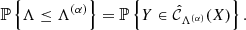 $$ \begin{aligned} \mathbb{P} \left\{ \Lambda \le \Lambda ^{(\alpha )} \right\} = \mathbb{P} \left\{ Y\in \hat{\mathcal{C} }_{\Lambda ^{(\alpha )}}(X) \right\} . \end{aligned} $$