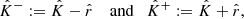 $$ \begin{aligned} \hat{K}^{-}:= \hat{K}- \hat{r}\quad \text{ and}\quad \hat{K}^{+}:= \hat{K}+ \hat{r}, \end{aligned} $$