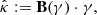 $$ \begin{aligned} \hat{\kappa }:= \mathbf B (\gamma ) \cdot \gamma , \end{aligned} $$