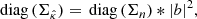 $$ \begin{aligned} {{\,\mathrm{diag}\,}}(\Sigma _{\hat{\kappa }}) = {{\,\mathrm{diag}\,}}(\Sigma _{n}) *|b|^2, \end{aligned} $$
