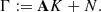 $$ \begin{aligned} \Gamma := \mathbf A K+ N. \end{aligned} $$