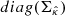 $ {diag}({{{{{\Sigma}}}}_{{\hat{{{{\kappa}}}}}}}) $