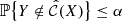 $$ \begin{aligned} \mathbb{P} \bigl \{ Y\notin \hat{\mathcal{C} }(X) \bigr \} \le \alpha \end{aligned} $$