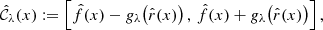 $$ \begin{aligned} \hat{\mathcal{C} }_{\lambda }(x) := \left[ \hat{f}(x) - g_\lambda \!\left( \hat{r}(x) \right),\, \hat{f}(x) + g_\lambda \!\left( \hat{r}(x) \right) \right], \end{aligned} $$