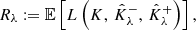 $$ \begin{aligned} R_\lambda := \mathbb{E} \left[ L\left( K,\, \hat{K}^{-}_{\lambda },\, \hat{K}^{+}_{\lambda }\right) \right], \end{aligned} $$