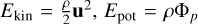 ${E_{{\rm{kin}}}} = {\rho \over 2}{{\bf{u}}^2},{E_{{\rm{pot}}}} = \rho {\Phi _p}$