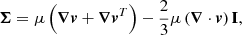 $$ \begin{aligned} \boldsymbol{\Sigma } = \mu \left({\boldsymbol{\nabla }}{\boldsymbol{v}} + {\boldsymbol{\nabla }}{\boldsymbol{v}}^T\right) -\frac{2}{3} \mu \left({\boldsymbol{\nabla }}\cdot {\boldsymbol{v}}\right) \boldsymbol{\mathrm{I} }, \end{aligned} $$