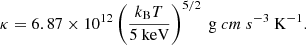 $$ \begin{aligned} \kappa = 6.87\times 10^{12} \left( \frac{k_{\rm B} T}{5 \ \mathrm{keV} } \right)^{5/2} \ \mathrm g \ cm \ s ^{-3} \ \mathrm{K}^{-1}. \end{aligned} $$