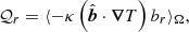 $$ \begin{aligned}&\mathcal{Q} _r = \langle {-\kappa \left({\hat{\boldsymbol{b}}}\cdot {\boldsymbol{\nabla }} T\right) b_r}\rangle _{\Omega }, \end{aligned} $$