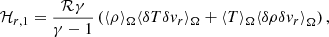 $$ \begin{aligned}&\mathcal{H} _{r,1} = \frac{\mathcal{R} \gamma }{\gamma -1}\left(\langle {\rho }\rangle _{\Omega }\langle {\delta T \delta {v}_r}\rangle _{\Omega } + \langle {T}\rangle _{\Omega }{\langle \delta \rho \delta {v}_r\rangle }_{\Omega }\right), \end{aligned} $$