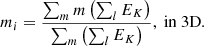 $$ \begin{aligned}&m_i = \frac{\sum _m m \left(\sum _l E_K \right)}{\sum _m \left(\sum _l E_K\right)}, \ \mathrm {in \ 3D} . \end{aligned} $$