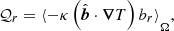 $$ \begin{aligned}&\mathcal{Q} _r = {\langle -\kappa \left({\hat{\boldsymbol{b}}}\cdot {\boldsymbol{\nabla }} T\right)b_r\rangle }_{\Omega }, \end{aligned} $$