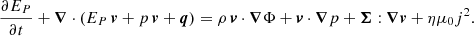 $$ \begin{aligned} \frac{\partial E_P}{\partial t} + {\boldsymbol{\nabla }} \cdot \left(E_P\,{\boldsymbol{v}} + p\,{\boldsymbol{v}} + \boldsymbol{q}\right) = \rho \,{\boldsymbol{v}}\cdot {\boldsymbol{\nabla }}\Phi + {\boldsymbol{v}}\cdot {\boldsymbol{\nabla }} p + \boldsymbol{\Sigma }:{\boldsymbol{\nabla }}{\boldsymbol{v}} + \eta \mu _0 j^2. \end{aligned} $$