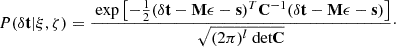 $$ \begin{aligned} P(\delta \mathbf t |\xi , \zeta ) = \frac{\text{ exp}\left[-\frac{1}{2}(\delta \mathbf t - \mathbf M \epsilon - \mathbf s )^T\mathbf C ^{-1}(\delta \mathbf t - \mathbf M \epsilon - \mathbf s )\right]}{\sqrt{(2\pi )^{l}\text{ det}\mathbf C }}\cdot \end{aligned} $$