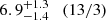 $ 6.9_{-1.4}^{+1.3}\quad (13/3) $
