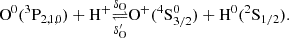 $$ \begin{aligned} \mathrm{O}^0(^3\mathrm{P}_{2,1,0}) +\mathrm{H}^+ \underset{\delta _{\rm O}^{\prime }}{\mathop {\rightleftharpoons }\limits ^{\delta _{\rm O}}} \mathrm{O}^+(^4\mathrm{S}_{3/2}^0) +\mathrm{H}^0(^2\mathrm{S}_{1/2}) . \end{aligned} $$